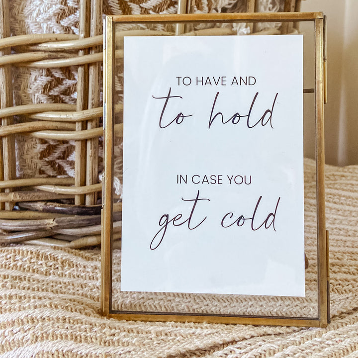 To Have & To Hold In Case you Get Cold - A6 Wedding Print wedding sign - The Wedding of My Dreams
